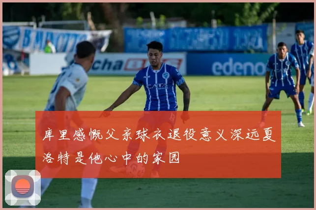 库里感慨父亲球衣退役意义深远夏洛特是他心中的家园